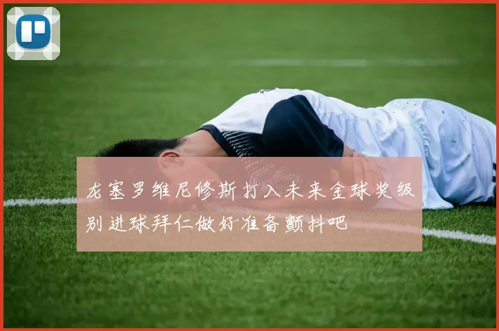 龙塞罗维尼修斯打入未来金球奖级别进球拜仁做好准备颤抖吧